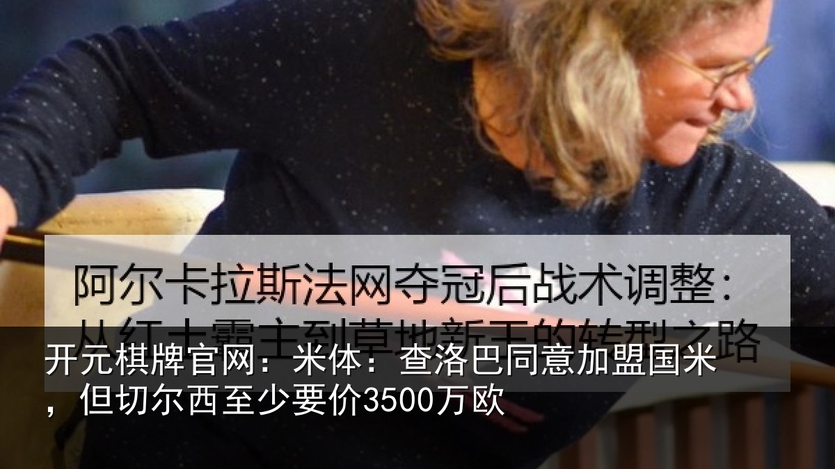 开元棋牌官网：米体：查洛巴同意加盟国米，但切尔西至少要价3500万欧