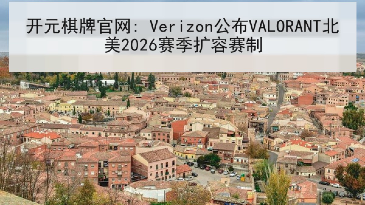 开元棋牌官网: Verizon公布VALORANT北美2026赛季扩容赛制