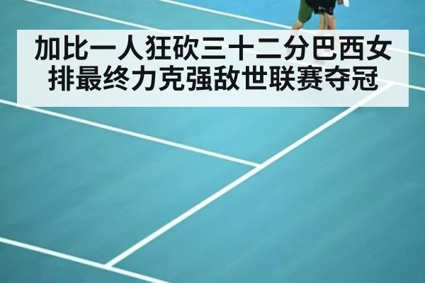 加比一人狂砍三十二分巴西女排最终力克强敌世联赛夺冠